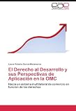 El Derecho al Desarrollo y sus Perspectivas de Aplicación en la OMC: Hacia un sistema multilateral de comercio en función de los derechos