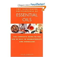 The Illustrated Encyclopedia of Essential Oils: The Complete Guide to the Use of Oils in Aromatherapy and Herbalism