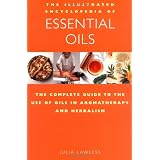The Illustrated Encyclopedia of Essential Oils: The Complete Guide to the Use of Oils in Aromatherapy & Herbalism ~ Julia Lawless