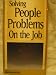 Solving People Problems On the Job