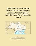 The 2011 Import and Export Market for Cinematographic Cameras, Cinematographic Projectors, and Parts Thereof in Ukraine