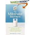 The Milkshake Moment: Overcoming Stupid Systems, Pointless Policies and Muddled Management to Realize Real Growth by Steven S. Little
