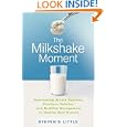 The Milkshake Moment: Overcoming Stupid Systems, Pointless Policies and Muddled Management to Realize Real Growth by  Steven S. Little