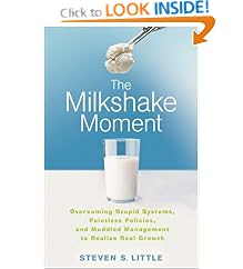 The Milkshake Moment: Overcoming Stupid Systems, Pointless Policies and Muddled Management to Realize Real Growth: Steven S. Little