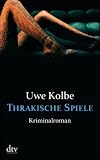 Thrakische Spiele: Kriminalroman - Uwe Kolbe