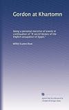 Gordon at Khartomn: being a personal narrative of events in continuation of "A secret history of the English occupation of Egypt,"