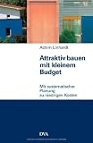 Attraktiv bauen mit kleinem Budget: Mit systematischer Planung zu niedrigen Kosten - Achim Linhardt