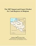 The 2007 Import and Export Market for Cash Registers in Belgium (Philip M. Parker)