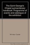 The Saint George's Chapel quincentenary handbook : programme of events and catalogue of the exhibition