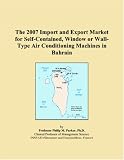 The 2007 Import and Export Market for Self-Contained, Window or Wall-Type Air Conditioning Machines in Bahrain