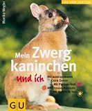 Zwergkaninchen und ich, Mein: Mit ausklappbaren Extraseiten. Mit Parter-Test. Mit Fitness-Parcours. Mit Wohlf�hl-Test (Aus Liebe zum Heimtier)