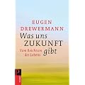 Was uns Zukunft gibt: Vom Reichtum des Lebens