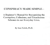 CONSPIRACY MADE SIMPLE-a beginners manual for recognizing the corruption, collusions, and treacherous schemes in our everyday lives