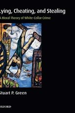 Lying, Cheating, and Stealing: A Moral Theory of White-Collar Crime (Oxford Monographs on Criminal Law and Justice)