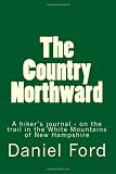 The Country Northward: A Hiker s Journal, On the Trail in the White Mountains of New Hampshire
