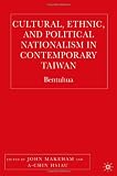 Cultural, Ethnic, And Political Nationalism In Contemporary Taiwan: Bentuhua