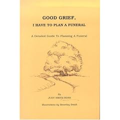 Good Grief, I Have to Plan a Funeral: A Detailed Guide to Planning a Funeral