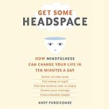 Get Some Headspace: How Mindfulness Can Change Your Life in Ten Minutes a Day
