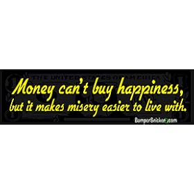 Money can't buy happiness but it makes misery easier to live with - funny bumper stickers (Medium)