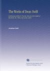 The Works of Dean Swift: Embracing Gullivers Travels, Tale of a Tub, Battle of the books etc,