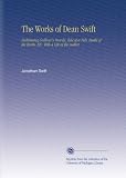 The Works of Dean Swift: Embracing Gullivers Travels, Tale of a Tub, Battle of the books etc,