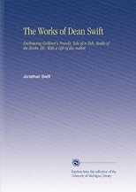The Works of Dean Swift: Embracing Gullivers Travels, Tale of a Tub, Battle of the books etc,