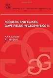 Acoustic and Elastic Wave Fields in Geophysics,  III, Volume 39 (Methods in Geochemistry and Geophysics)
