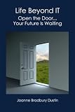 Life Beyond IT: Open the Door...Your Future Is Waiting