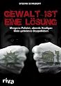 Gewalt ist eine L&ouml;sung: Morgens Polizist, abends Hooligan - mein geheimes Doppelleben