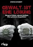 Produkt-Bild: Gewalt ist eine L&ouml;sung. Morgens Polizist, abends Hooligan - mein geheimes Doppelleben