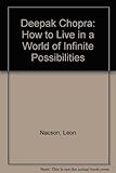 Deepak Chopra : how to live in a world of infinite possibilities