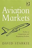 Aviation Markets: Studies in Competition and Regulatory Reform