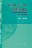Action, Ability and Health - Essays in the Philosphy of Action and Welfare (INTERNATIONAL LIBRARY OF ETHICS, LAW, AND THE NEW)