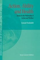 Action, Ability and Health: Essays in the Philosphy of Action and Welfare (International Library of Ethics, Law, and the New Medicine)
