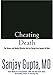 Cheating Death: The Doctors and Medical Miracles that Are Saving Lives Against All Odds
