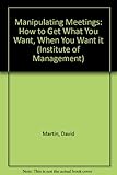 Manipulating meetings : how to get what you want, when you want it