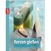 Kerzen gie�en: Einfach bis raffinierte Techniken f�r leuchtende Effekte