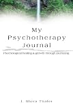 My Psychotherapy Journal: Psychological Healing and Growing Through Journaling