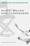 Music, Sound and Filmmakers: Sonic Style in Cinema (Routledge Music & Screen Media)