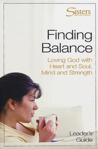 Sisters: Bible Study for Women - Finding Balance Leader's Guide: Loving God With Heart and Soul, and Mind and Strength