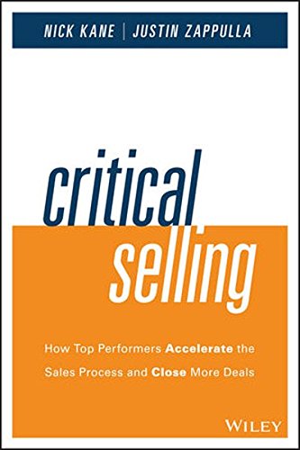 Critical Selling: How Top Performers Accelerate the Sales Process and Close More Deals, by Nick Kane, Justin Zappulla