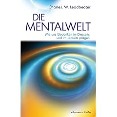 Die Mentalwelt - Wie uns Gedanken im Diesseits und im Jenseits pr�gen