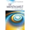 Die Mentalwelt - Wie uns Gedanken im Diesseits und im Jenseits pr�gen