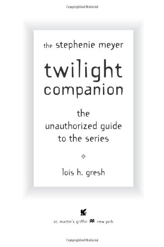 The Twilight Companion: The Unauthorized Guide to the Series, by Lois H. Gresh