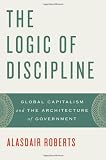 The Logic of Discipline: Global Capitalism and the Architecture of Government
