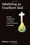 Inhabiting the Cruciform God: Kenosis, Justification, and Theosis in Paul's Narrative Soteriology
