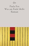 Was am Ende bleibt: Roman