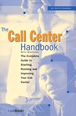 The Call Center Handbook: The Complete Guide to Starting, Running, and Improving Your Call Center (Call Center Handbook)
