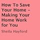 How to Save Your Home: Making Your Home Work for You
