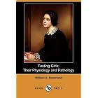 Fasting Girls: Their Physiology and Pathology (Dodo Press) by William A. Hammond